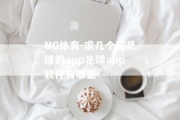 NG体育-求几个买足球的app足球app软件有哪些